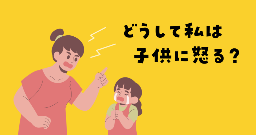 どうして子供に怒ってしまうのか