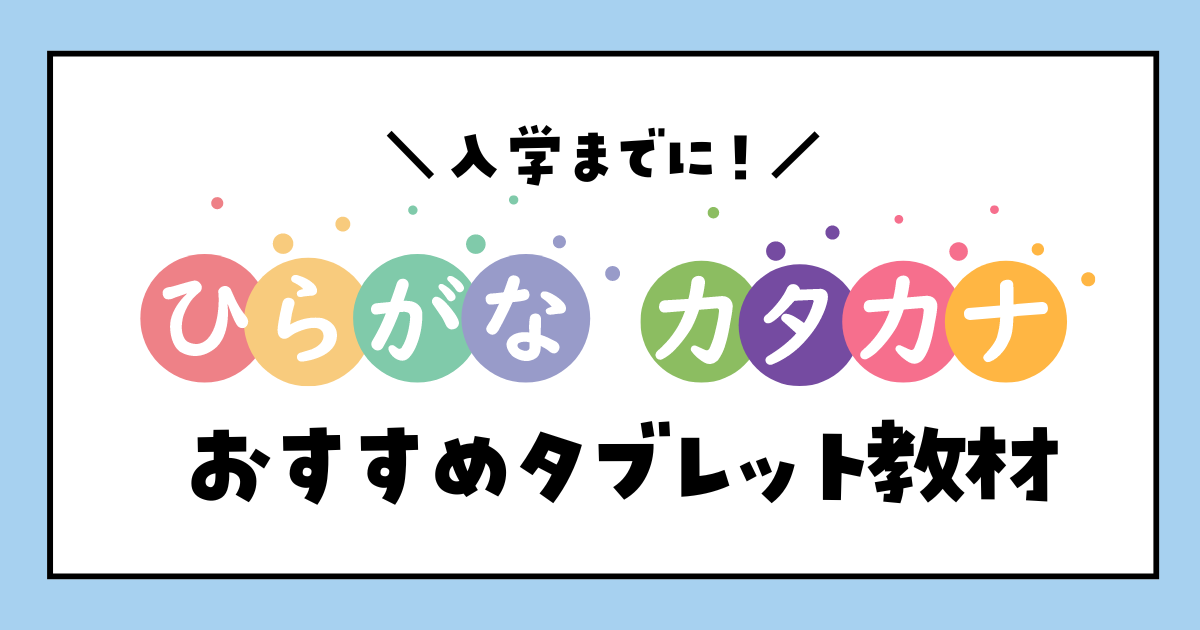 小学校入学までに習得を！ひらがな・カタカナが学べるおすすめタブレット教材3選